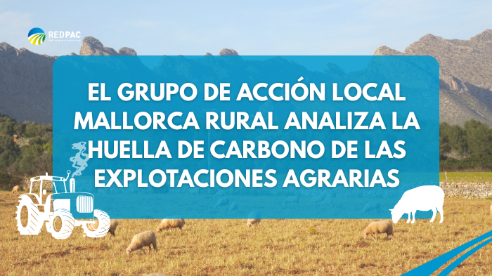 El Grupo de Acción Local “Mallorca Rural” analiza la huella de carbono de las explotaciones agrarias